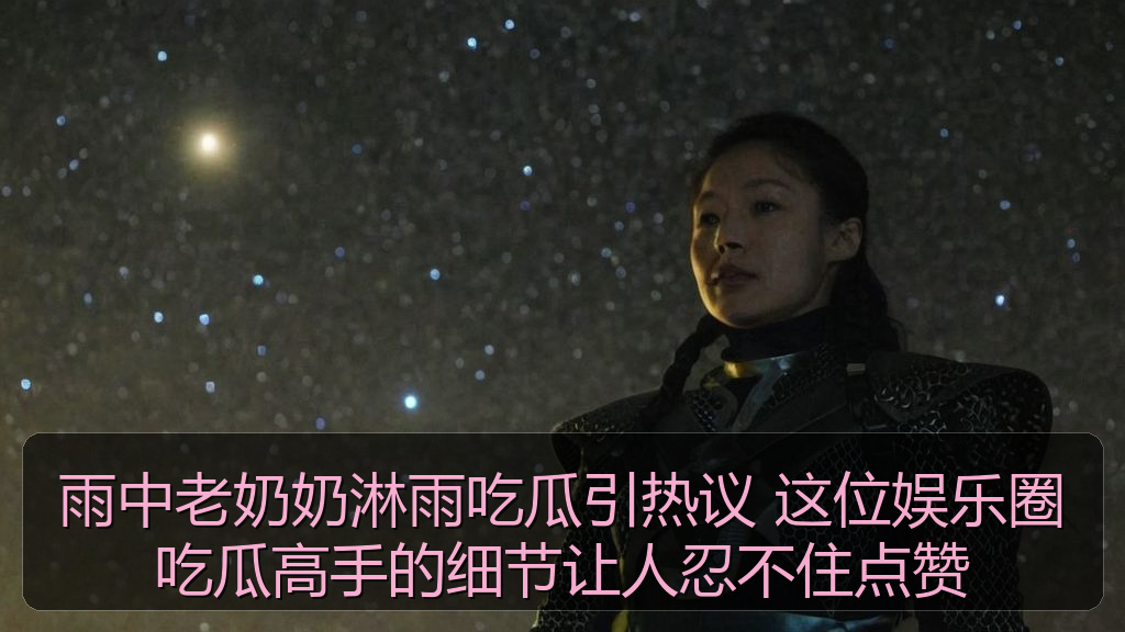 雨中老奶奶淋雨吃瓜引热议 这位娱乐圈吃瓜高手的细节让人忍不住点赞